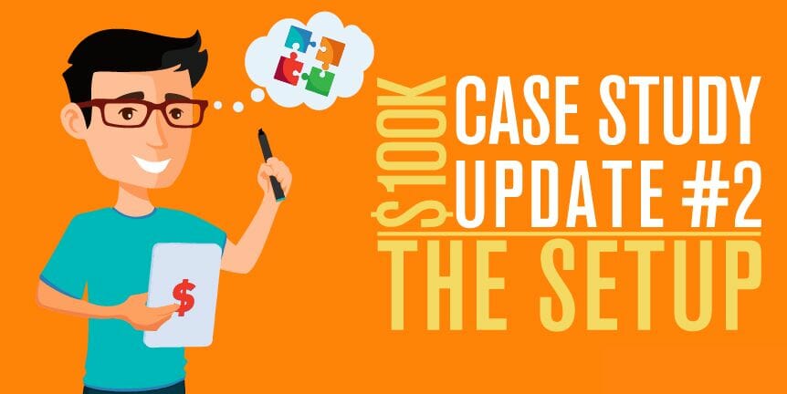 $100k Case Study Update #2 – The Setup